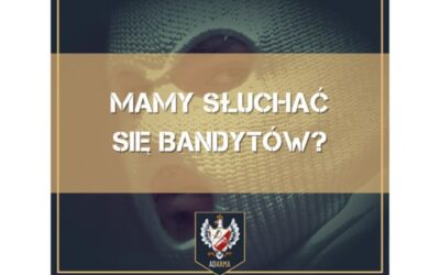 Mamy słuchać się bandytów?