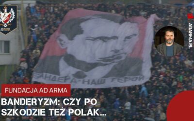 Banderyzm, a sprawa Polska. Czyli jakie wnioski powinniśmy wyciągnąć